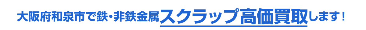 大阪府和泉市で鉄・非鉄金属スクラップ高価買取します！